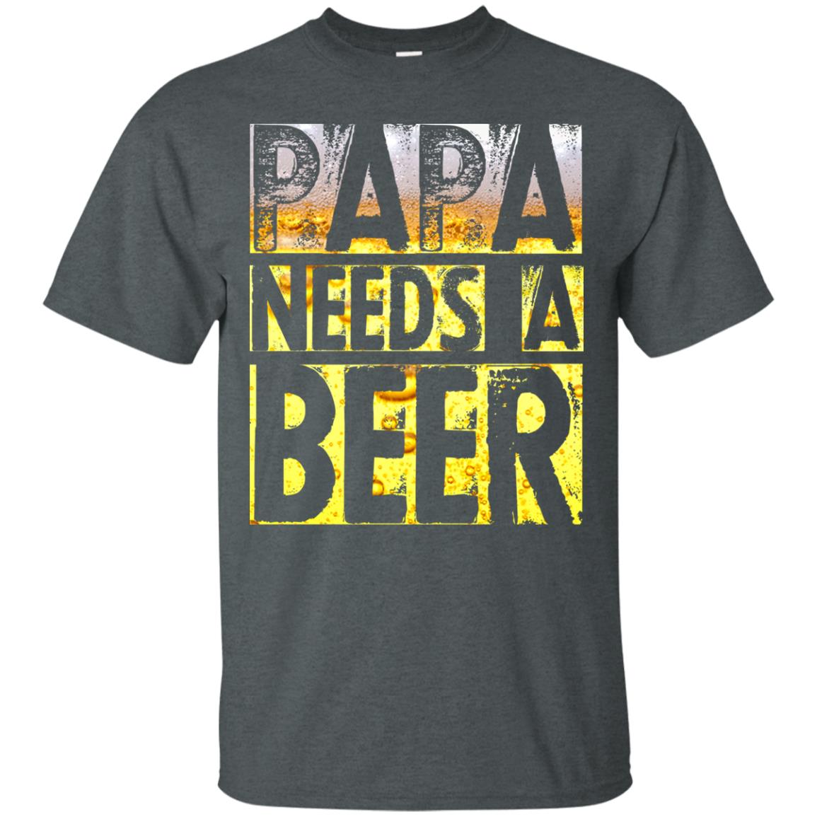 Papa Needs A Beer Shirt For Men Loves Beer Dark Heather