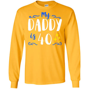 My Daddy Is 40 40th Birthday Daddy Shirt For Sons Or DaughtersG240 Gildan LS Ultra Cotton T-Shirt