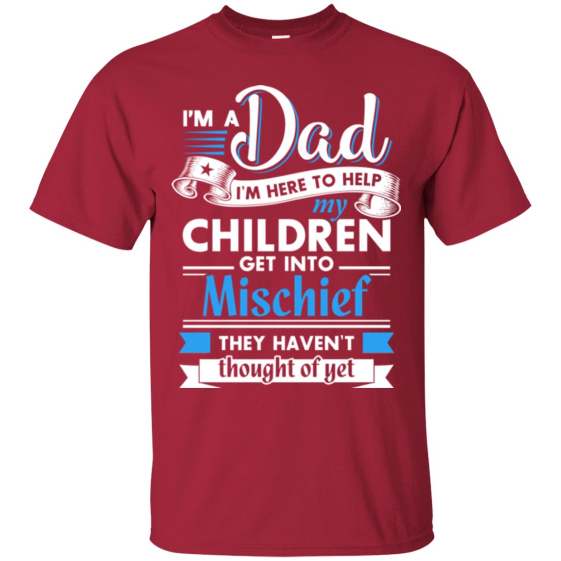 I Am A Dad I_m Here To Help My Children Get Into Mischief Daddy T-shirt Cardinal