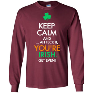 Keep Calm And Ah Feck It, You_re Irish Get Even Saint Patrick_s Day ShirtG240 Gildan LS Ultra Cotton T-Shirt