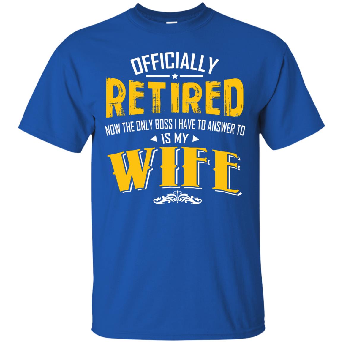 Officially Retired Now The Only Boss I Have To Answer To Is My Wife Husband T-shirt Royal