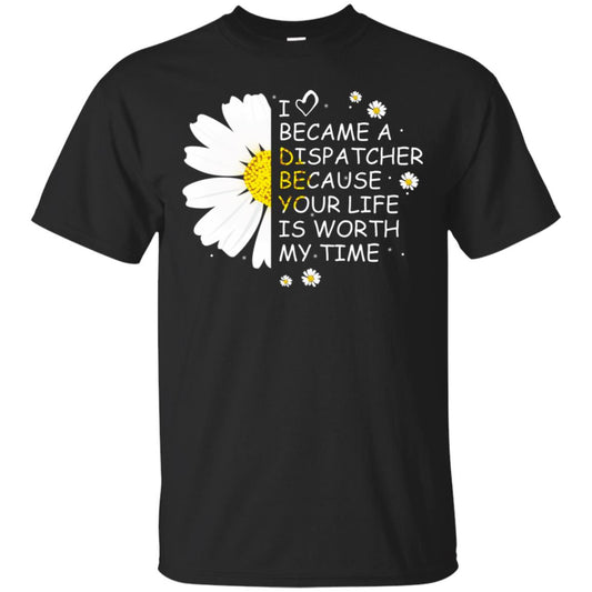 I Became A Dispatcher Because Your Life Is Worth My Life Shirt Black