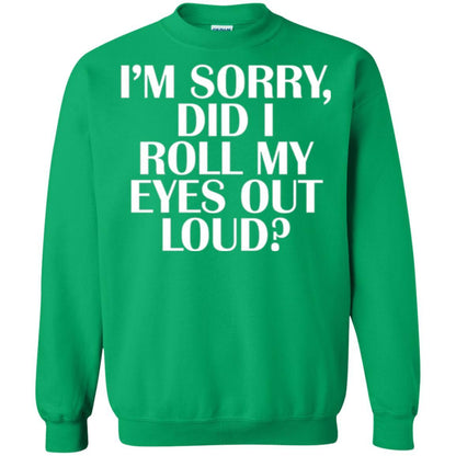 I'm Sorry Did I Roll My Eyes Out Loud T-shirt Irish Green