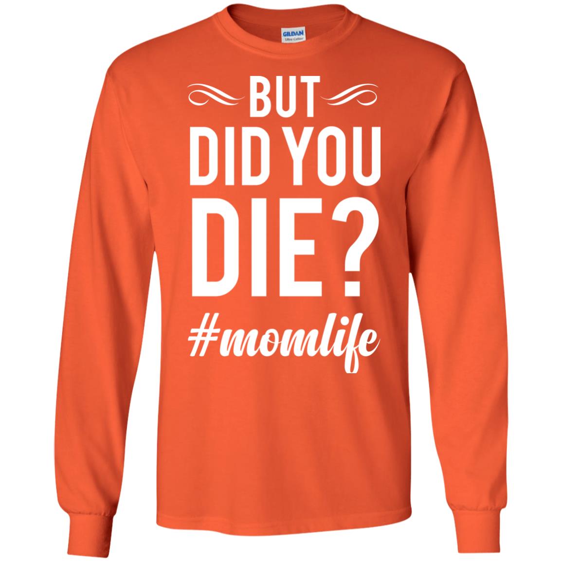 But Did You Die #momlife Mommy ShirtG240 Gildan LS Ultra Cotton T-Shirt