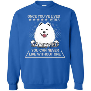 Once You've Lived With A Samoyed You Can Never Live Without One ShirtG180 Gildan Crewneck Pullover Sweatshirt 8 oz.