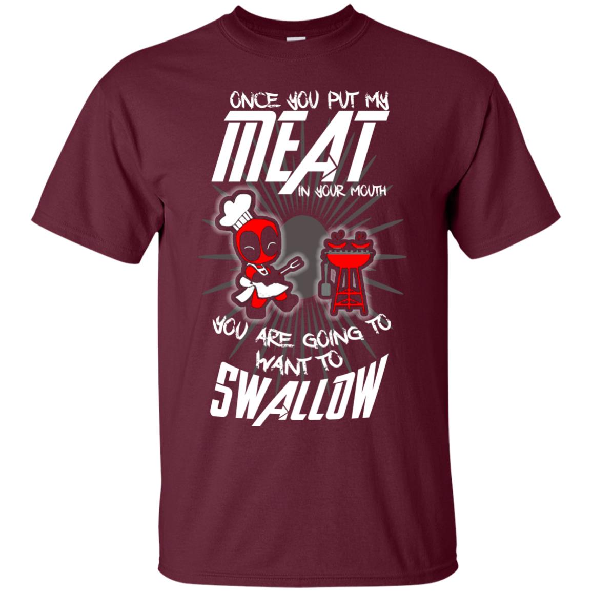 Once You Put My Meat In Your Mouth You Are Going To Want To Swallow Funny Shirt For Chef Maroon