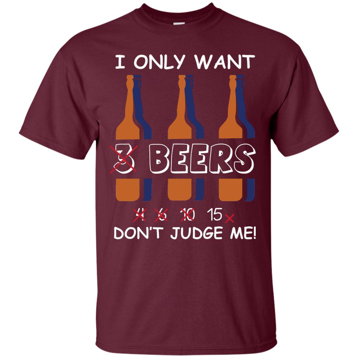 I Only Wants 3 Beers Don't Judge Me Beer Lover Shirt Maroon