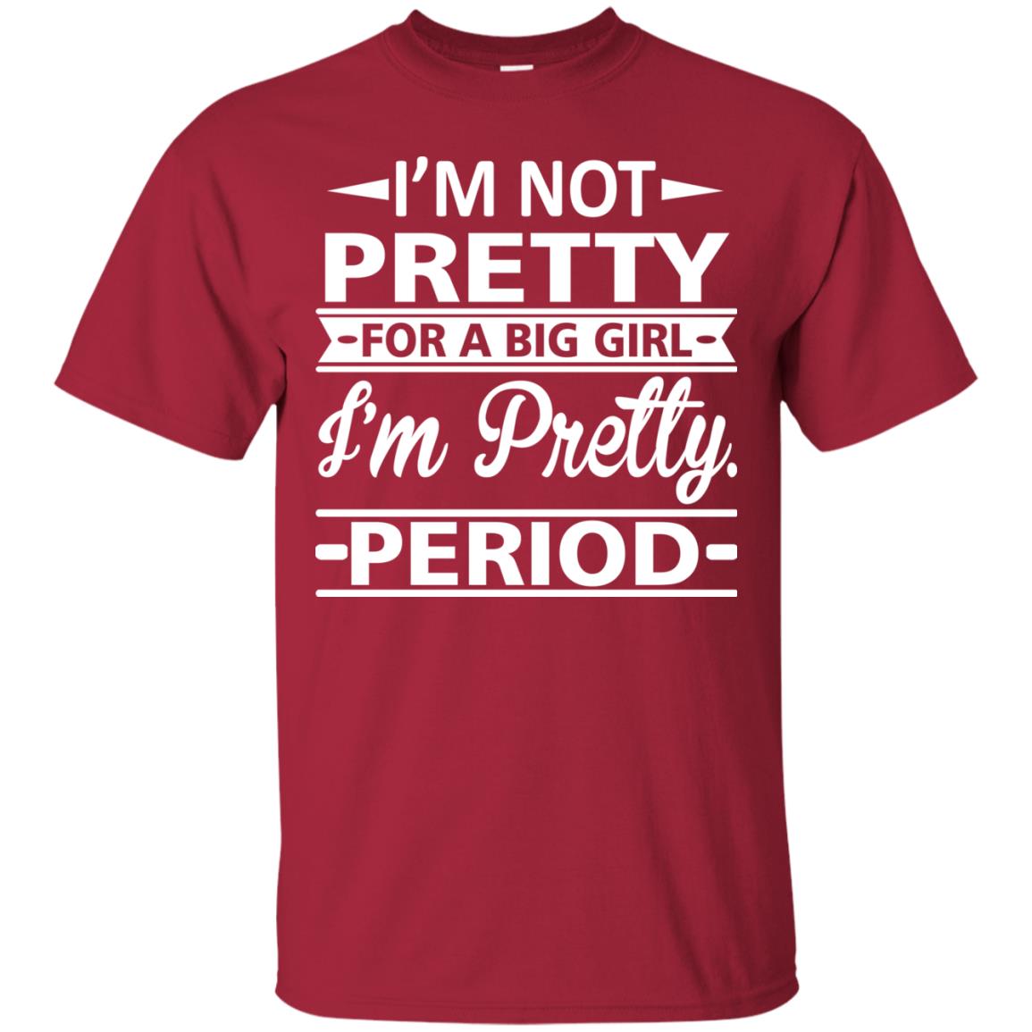 Im Pretty For A Big Girl Im Pretty Period Shirt Cardinal