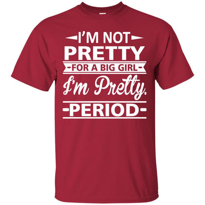 Im Pretty For A Big Girl Im Pretty Period Shirt Cardinal