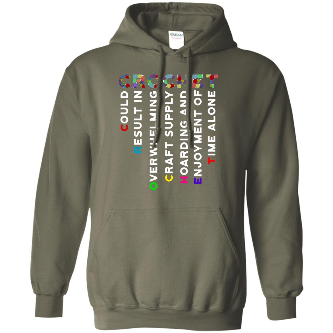 Crochet Could Result In Overwhelming Craft Supply Hoarding And Enjoyment O Time Alone Shirt Military Green