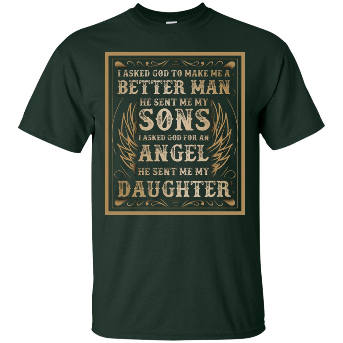 I Asked God To Make Me A Better Man He Sent Me My Sons I Asked God For An Angel He Sent Me My Daughter Forest