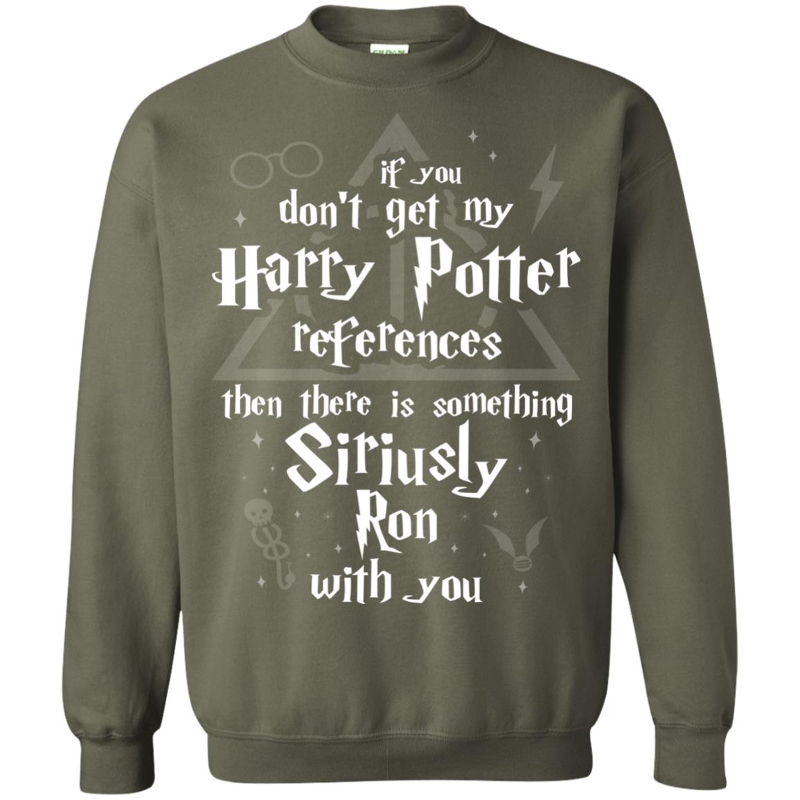 If You Don_t Get My Harry Potter References Then There Is Something Siriusly Ron With You Harry Potter Fan T-shirt Military Green