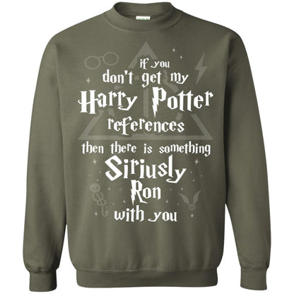 If You Don_t Get My Harry Potter References Then There Is Something Siriusly Ron With You Harry Potter Fan T-shirt Military Green