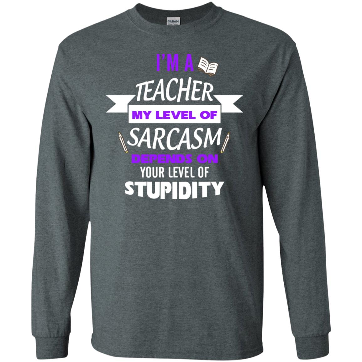 Im A Teacher My Level Of Saracasm Depends On Your Level Of Stupidity Dark Heather