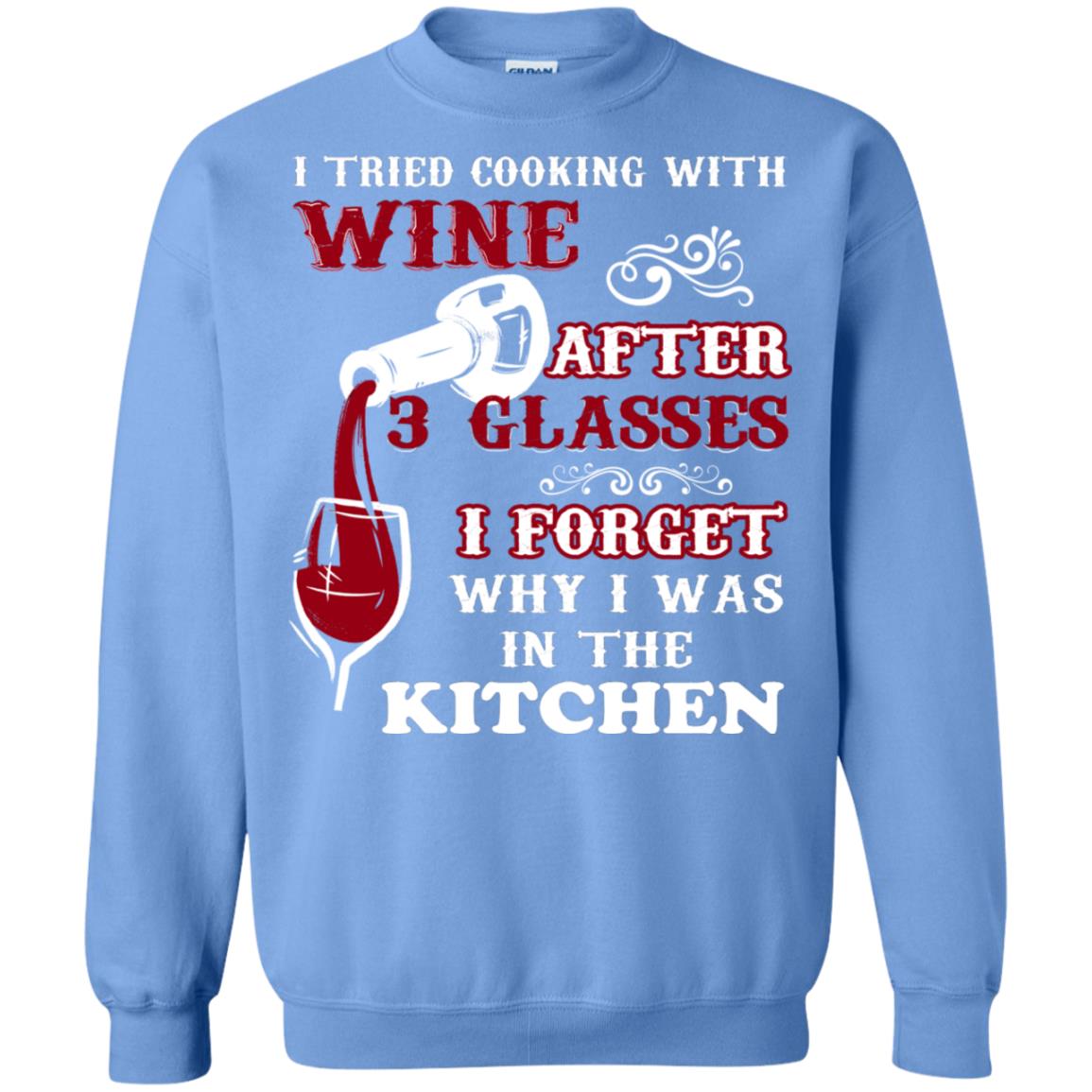 I Tried Cooking With Wine After 3 Glasses I Forget Why I Was In The Kitchen Shirt Carolina Blue
