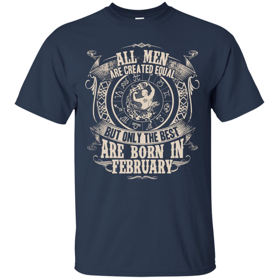 All Men Are Created Equal, But Only The Best Are Born In February T-shirt Navy