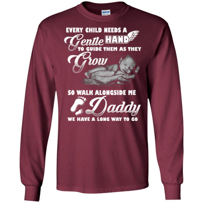 Every Child Needs A Gentle Hand To Guide Them As They Grow So Walk Alongside Me Daddy T-shirt Maroon