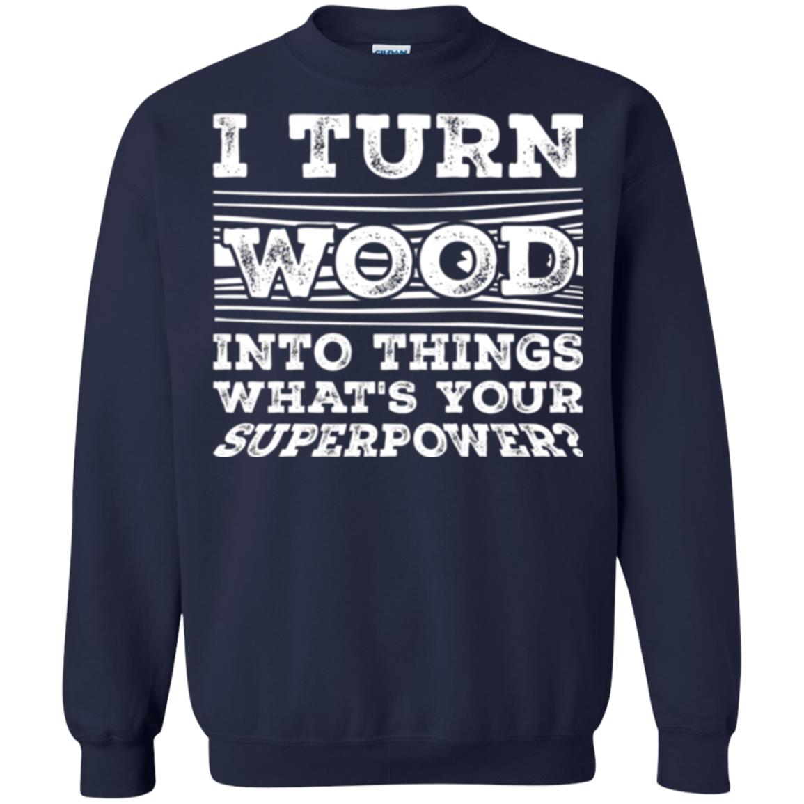 Woodworker T-shirt I Turn Wood Into Things What_s Your Superpower Navy