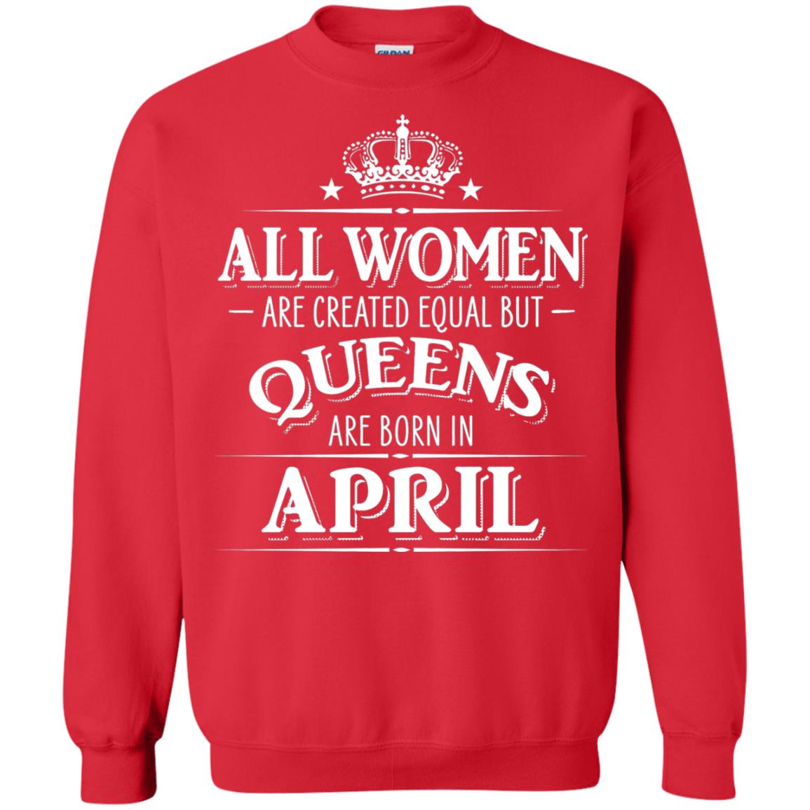 All Women Created Equal But Queens Are Born In April Shirt Red
