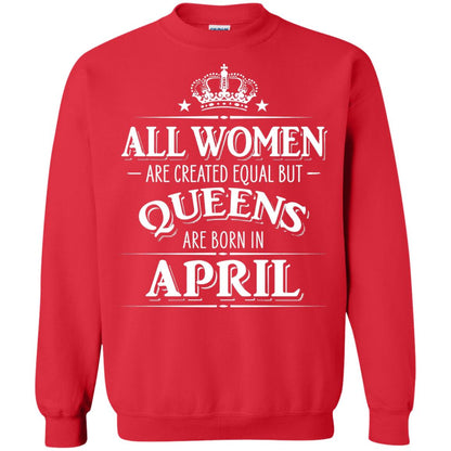 All Women Created Equal But Queens Are Born In April Shirt Red