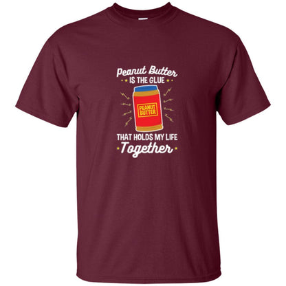 Peanut Butter Is The Glue That Holds My Life Together T-shirt