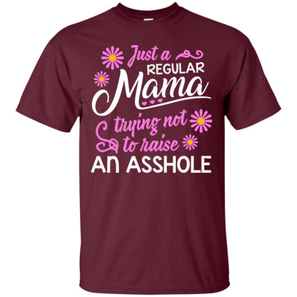 Just A Regular Mama Trying Not To Raise An Asshole Shirt For Mom Maroon