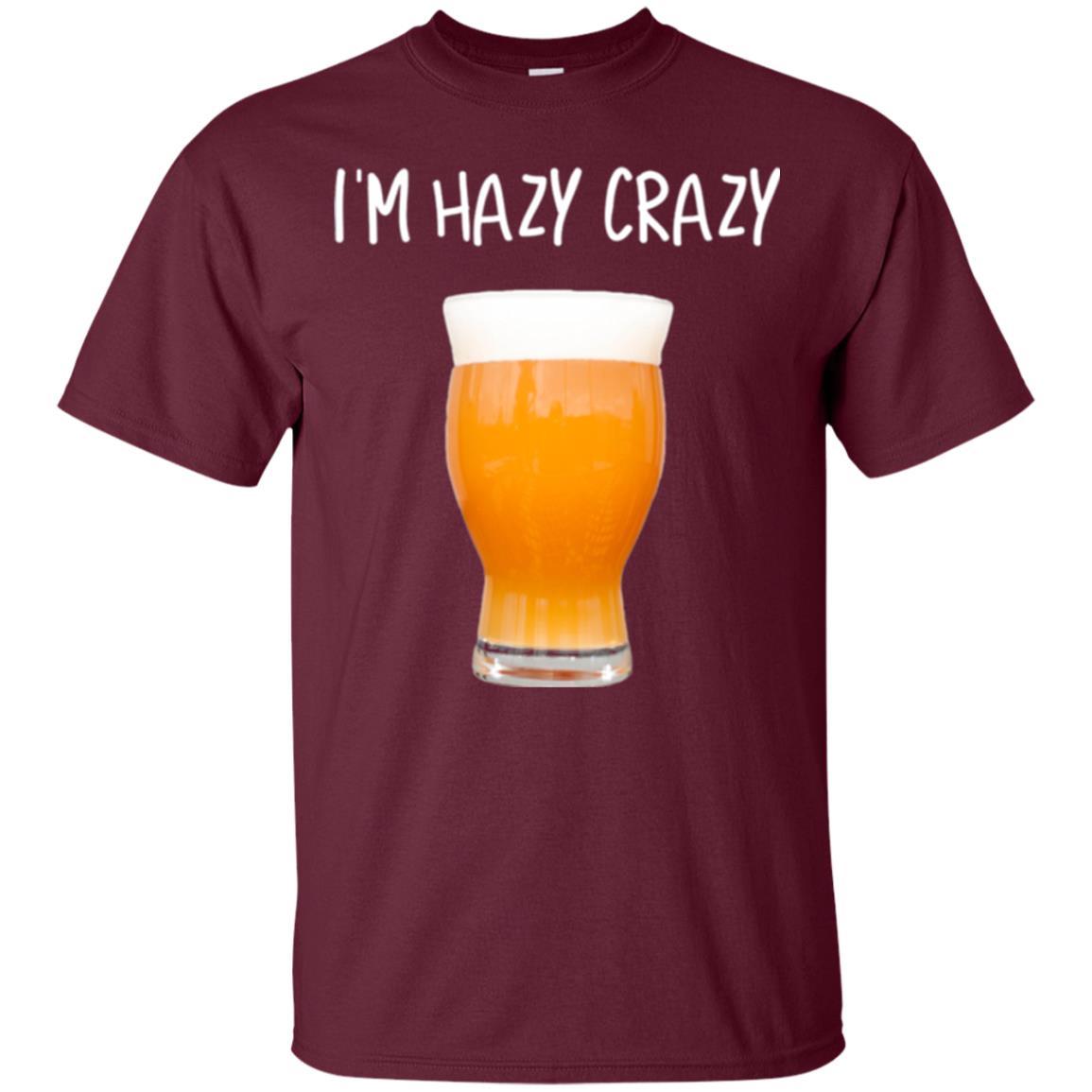 Funny Craft Beer Tshirt I_m Hazy Crazy Maroon