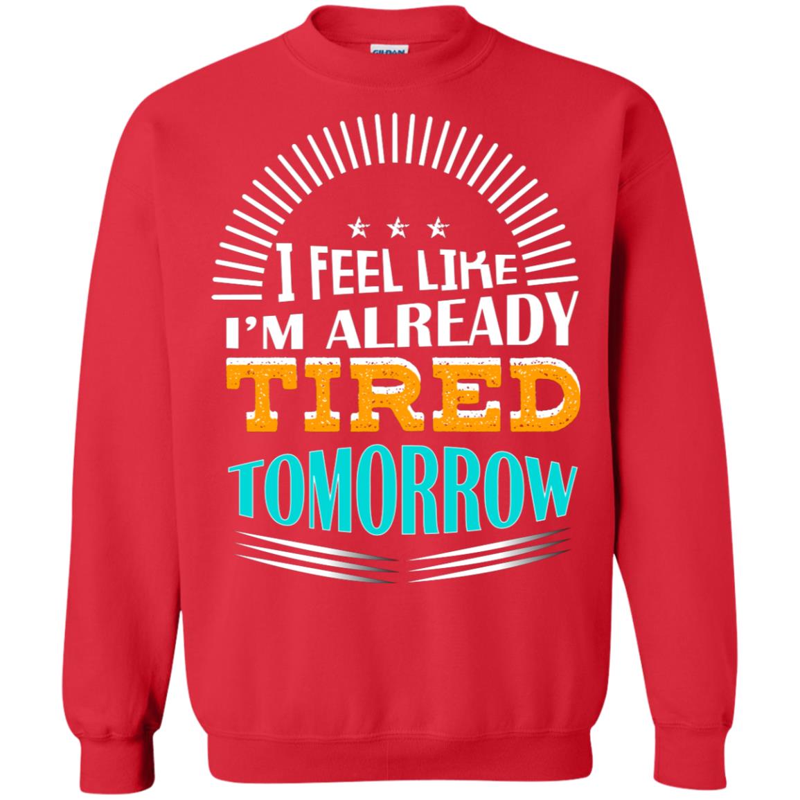I Feel Like I'm Already Tired Tomorrow Best Quote Shirt Red