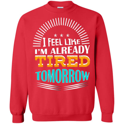 I Feel Like I'm Already Tired Tomorrow Best Quote Shirt Red