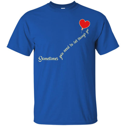 Sometimes You Need To Let Things Go Best Quote Shirt Royal