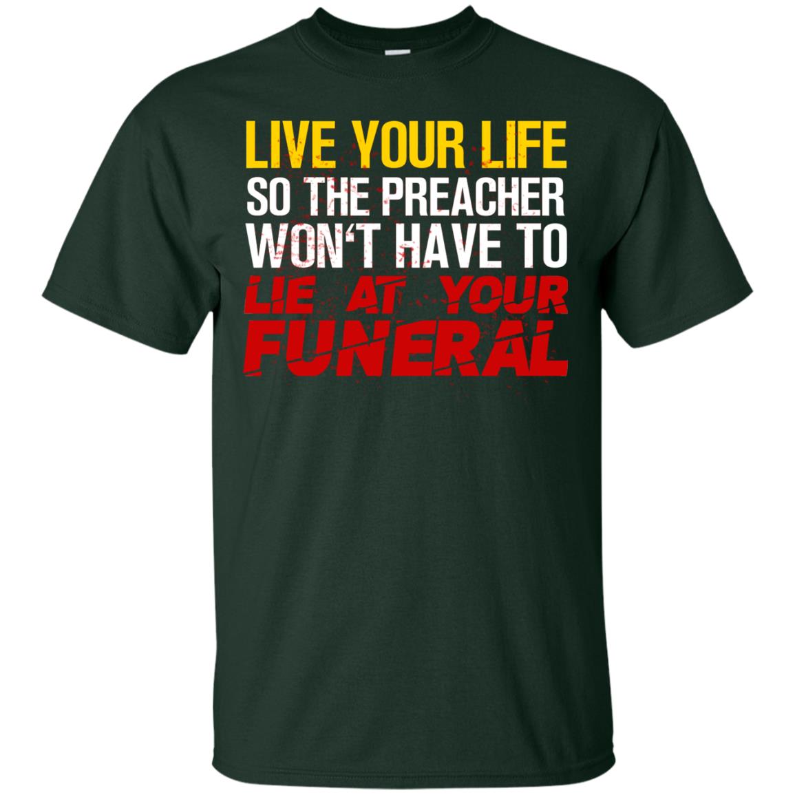 Live Your Life So The Preacher Won't Have To Lie At Your Funeral Christian T-shirt Forest