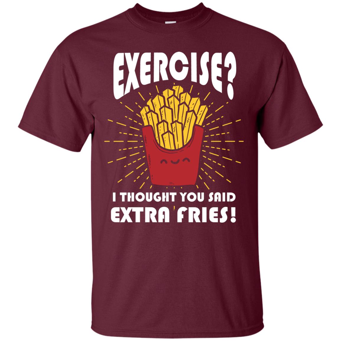 Exercise I Thought You Said Extra Fries Funny Fitness Gift Shirt For Personal Trainer Maroon