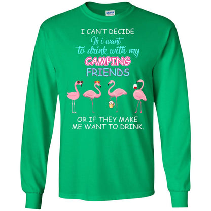 I Can't Decide If I Want To Drink With My Camping Friends Or If They Make Me Want To Drink Irish Green