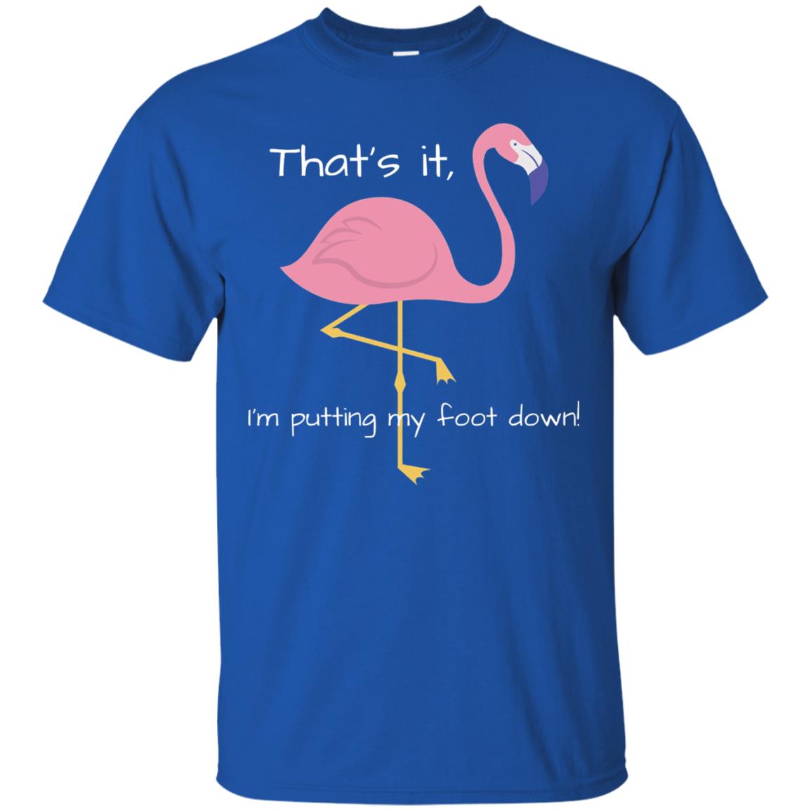 I'm Putting My Foot Down Funny Flamingo T-shirt Royal
