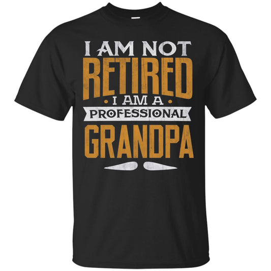 Im Not Retired Im A Professional Grandpa Retirement Shirt Black