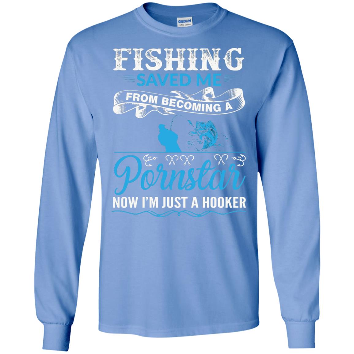 Fishing Saved Me From Becoming A Pornstar Fishing T-shirt Carolina Blue