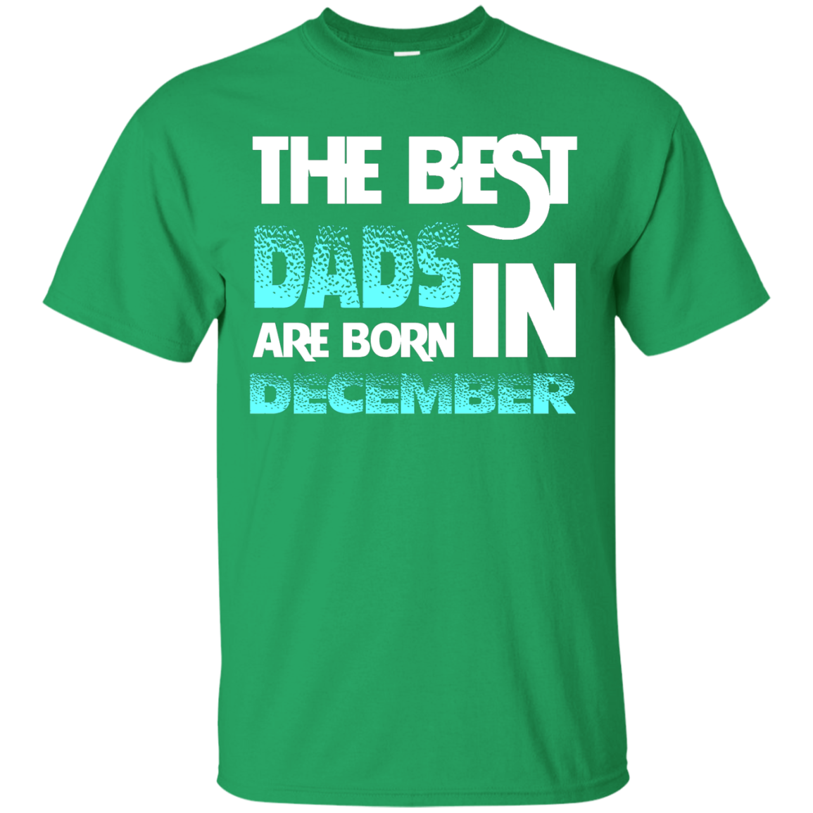 Daddy T-shirt The Best Dads Are Born In December Irish Green