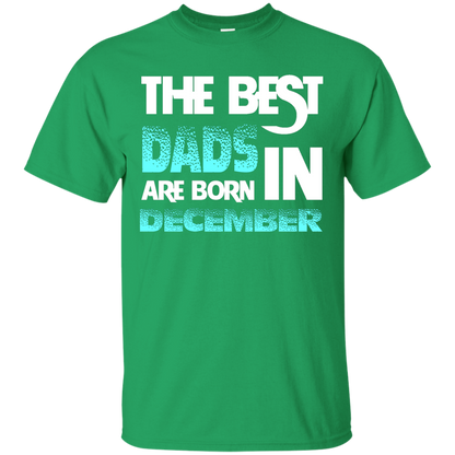 Daddy T-shirt The Best Dads Are Born In December Irish Green