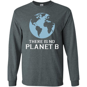 There Is No Planet B Save Our Planet Awareness ShirtG240 Gildan LS Ultra Cotton T-Shirt