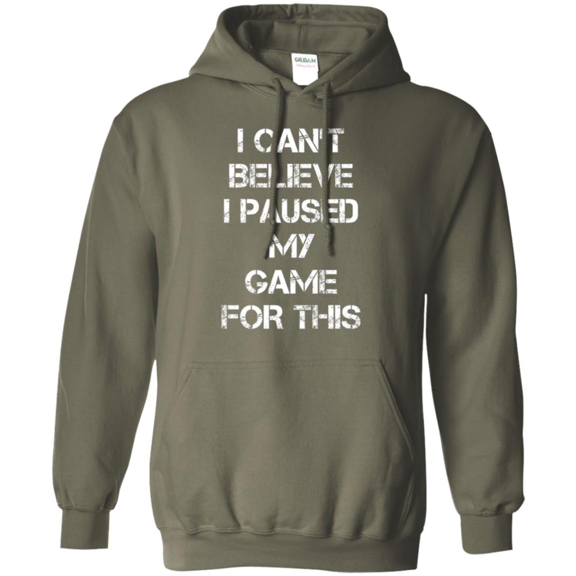 Gaming T-shirt I Can_t Believe I Paused My Game For This Military Green