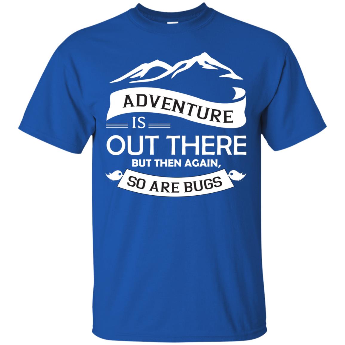 Adventure Is Out There But Then Again So Are Bugs Royal
