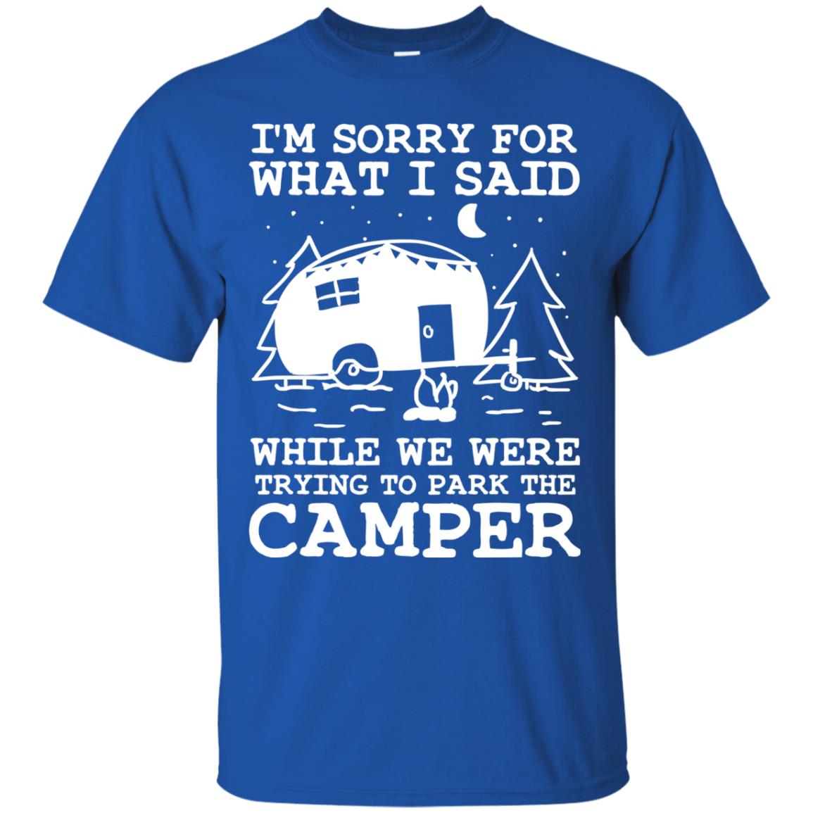 I'm Sorry For What I Said While We Were Trying To Park The Camper Shirt Royal