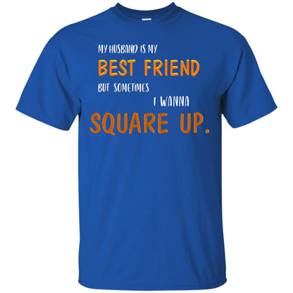 My Husband Is My Best Friend But Sometimes I Wanna Square Up Shirt Royal