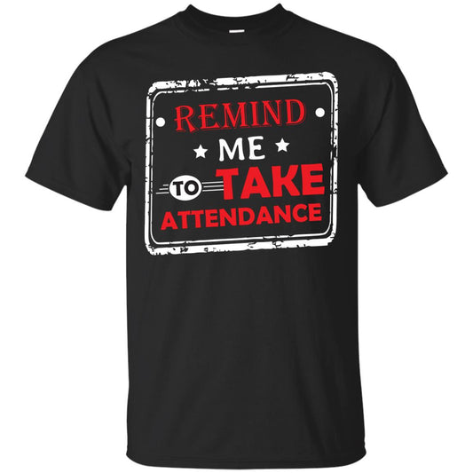 Remind Me To Take Attendance Teacher Shirt Black