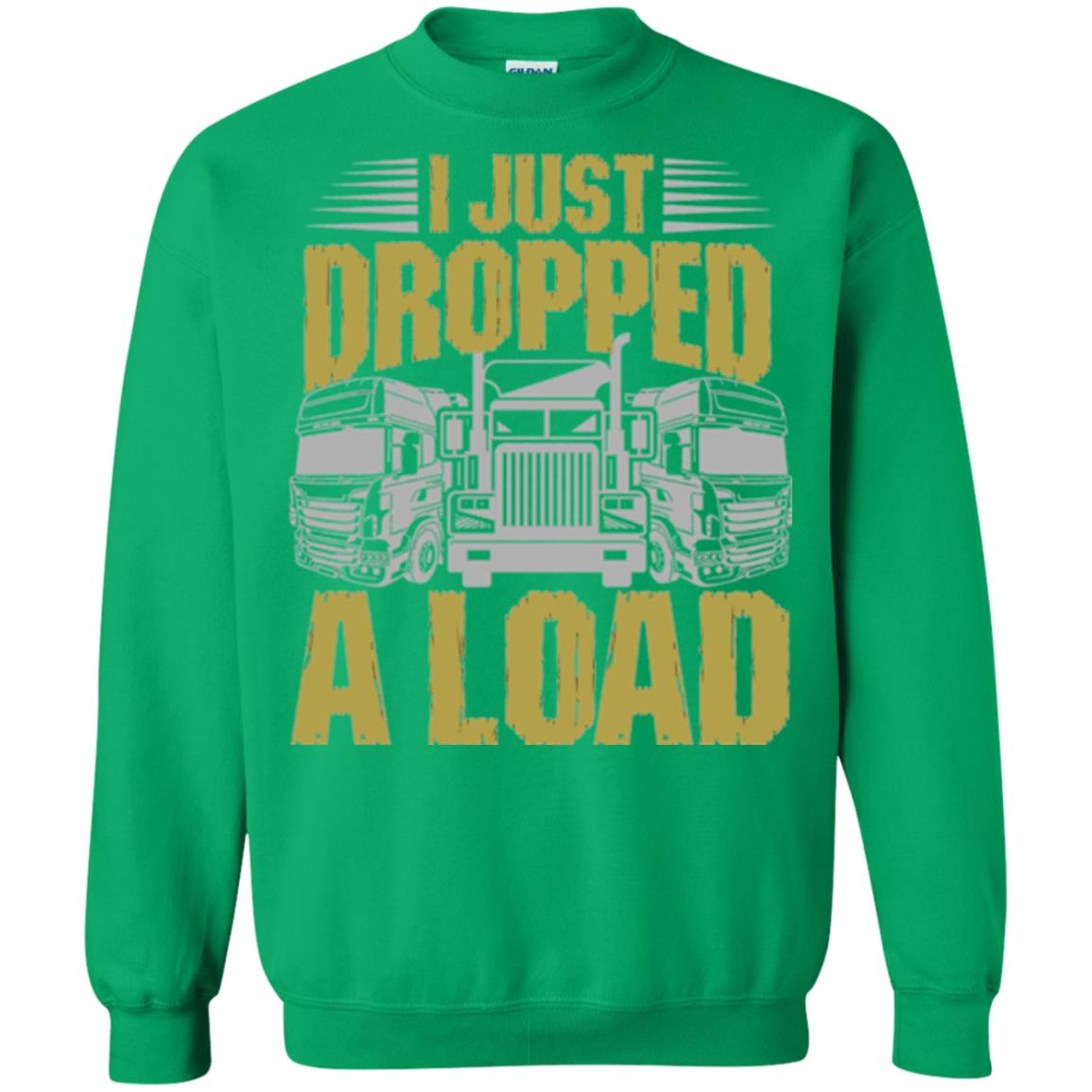 Funny Trucker T-shirt I Just Dropped A Load Irish Green