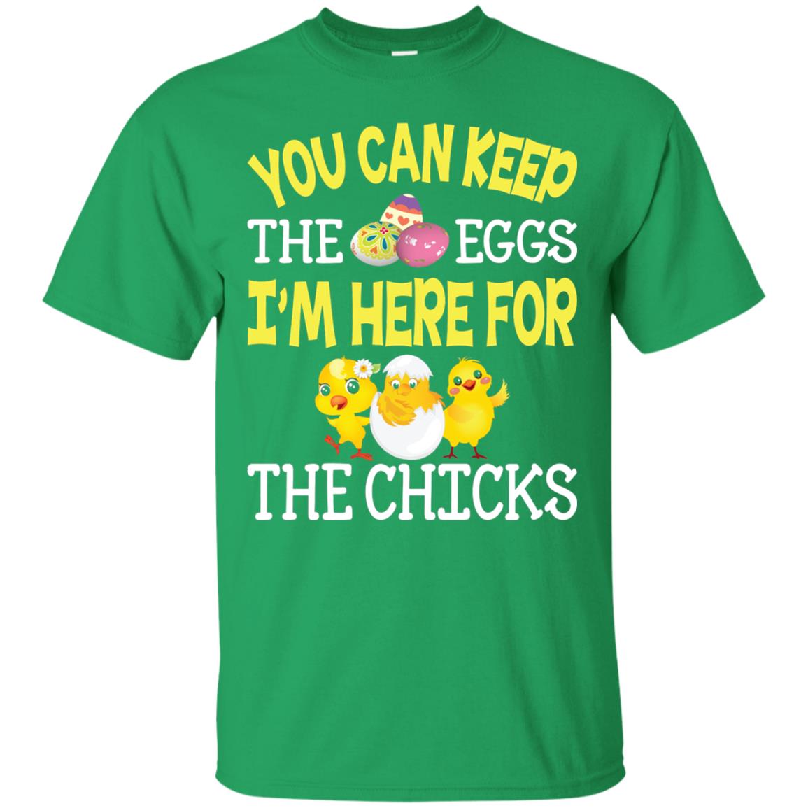 You Can Keep The Eggs I_m Here For The Chicks Easter Day Irish Green