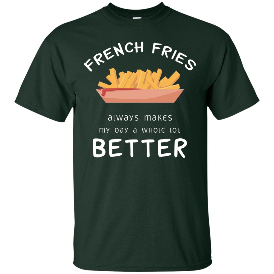 French Fries Always Makes My Day A Whole Lot Better T-shirt Forest