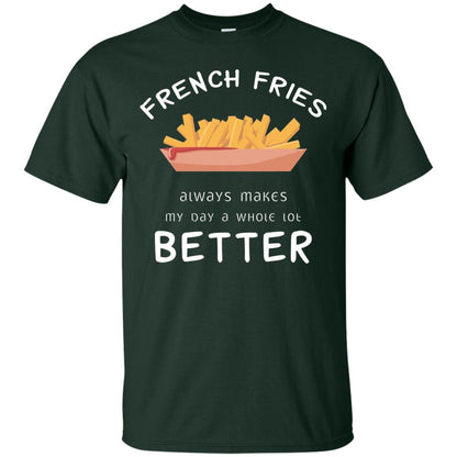 French Fries Always Makes My Day A Whole Lot Better T-shirt Forest