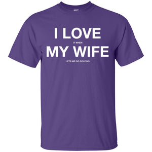 Gofl Lovers T-shirt I Love It When My Wife Lets Me Go Gofling