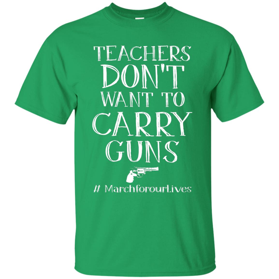 Teachers Don’t Want To Carry Guns Gift Shirt For Teacher Irish Green
